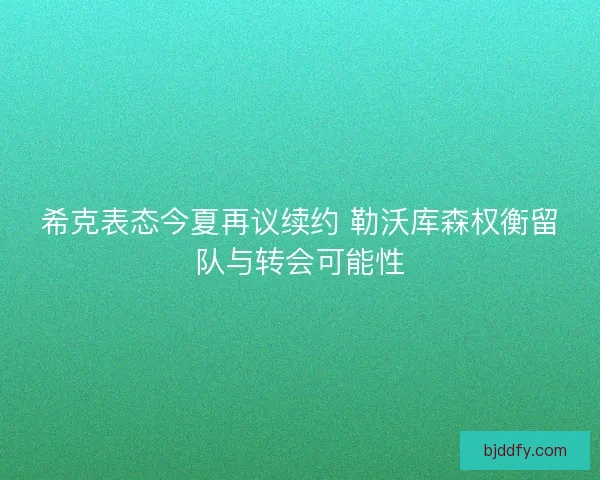 希克表态今夏再议续约 勒沃库森权衡留队与转会可能性 希克表态今夏再议续约 勒沃库森权衡留队与转会可能性